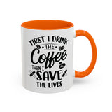 First I Drink the Coffee, Then I Save the Lives Mug (11 oz/ 15 oz)