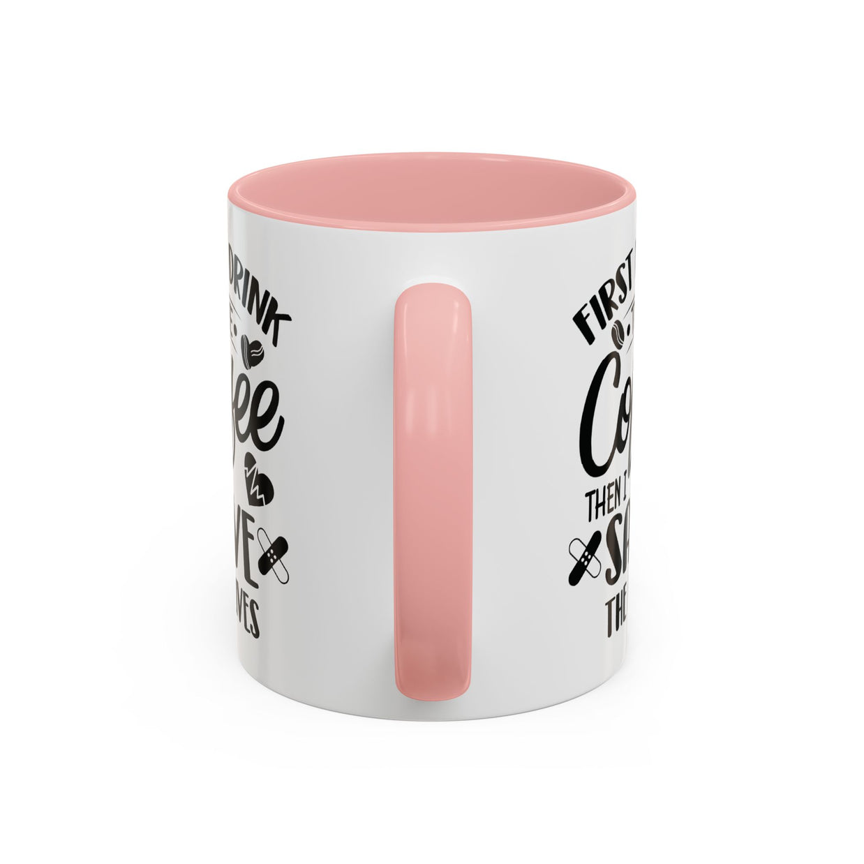 First I Drink the Coffee, Then I Save the Lives Mug