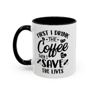 First I Drink the Coffee, Then I Save the Lives Mug