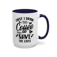 First I Drink the Coffee, Then I Save the Lives Mug