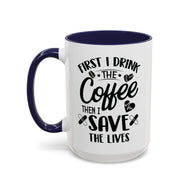 First I Drink the Coffee, Then I Save the Lives Mug