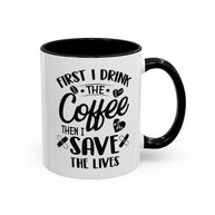 First I Drink the Coffee, Then I Save the Lives Mug