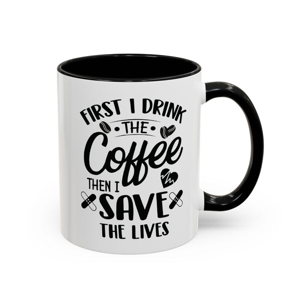 First I Drink the Coffee, Then I Save the Lives Mug
