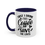 First I Drink the Coffee, Then I Save the Lives Mug