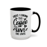 First I Drink the Coffee, Then I Save the Lives Mug