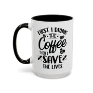 First I Drink the Coffee, Then I Save the Lives Mug