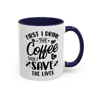 First I Drink the Coffee, Then I Save the Lives Mug