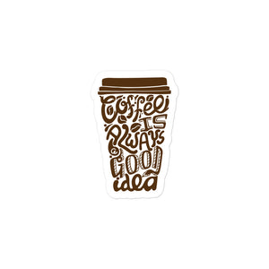 Coffee is Always a Good Idea Kiss Cut Sticker