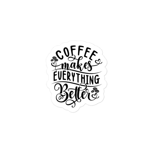 Coffee Makes Everything Better Kiss Cut Sticker